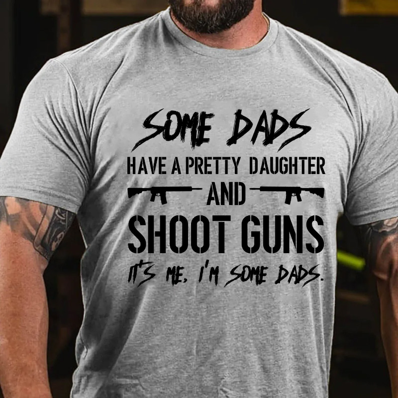 Dads Have A Pretty Daughter And Shoot Guns T-shirt
