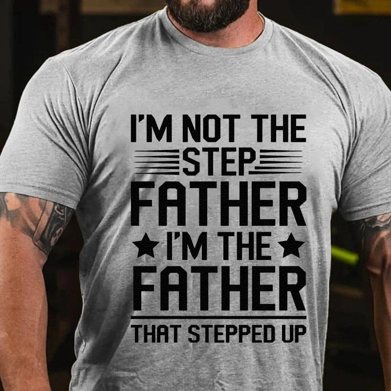 L'm Not The Steps Father I'm The Father That Stepped Up. T-Shirt
