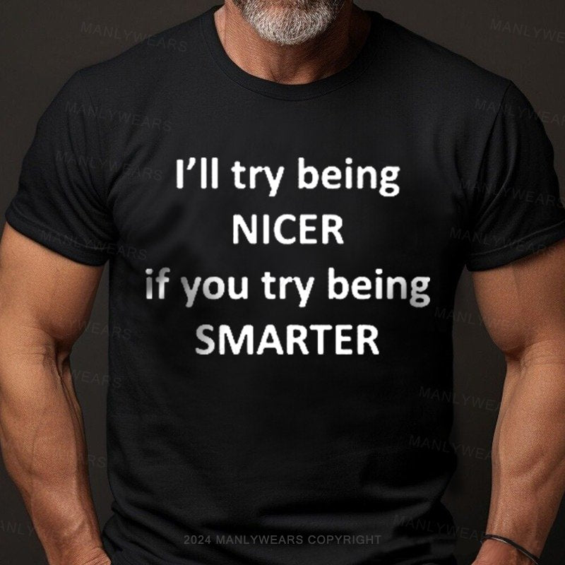 I'll Try Being Nicer If You Try Being Smarter T-Shirt