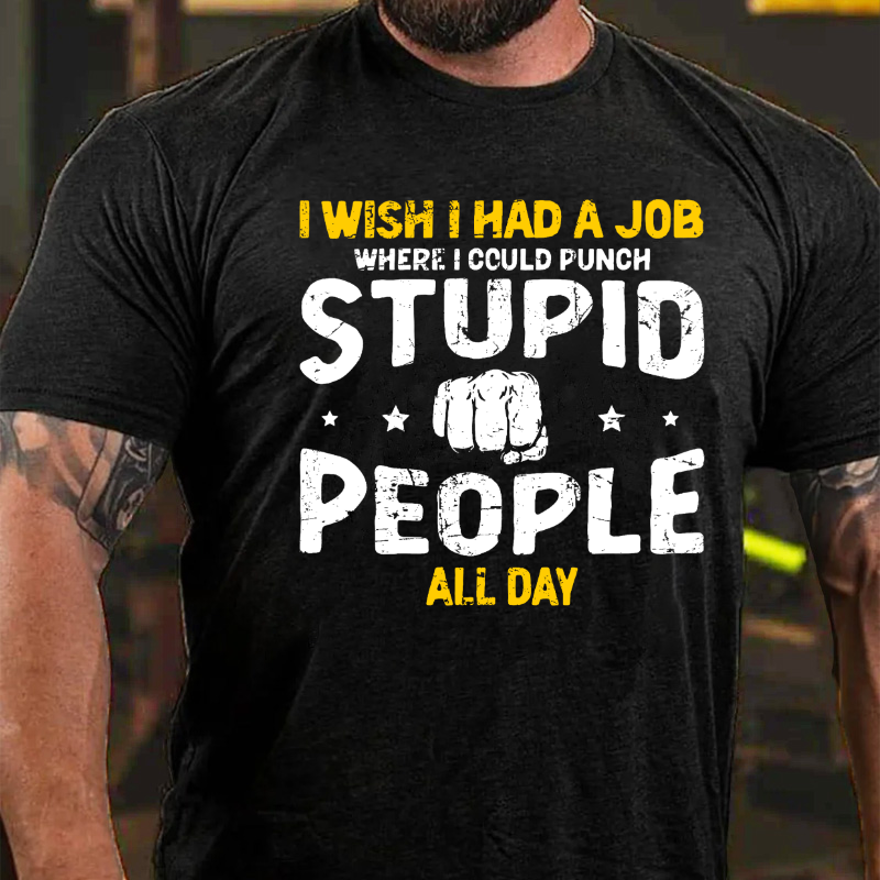 I Wish I Had a Job Where I Could Punch Stupid People All Day T-shirt