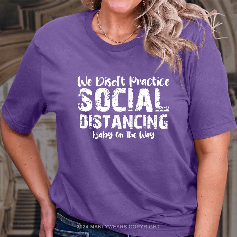 We Didn't Practice Social Distancing Baby On The Way T-Shirt