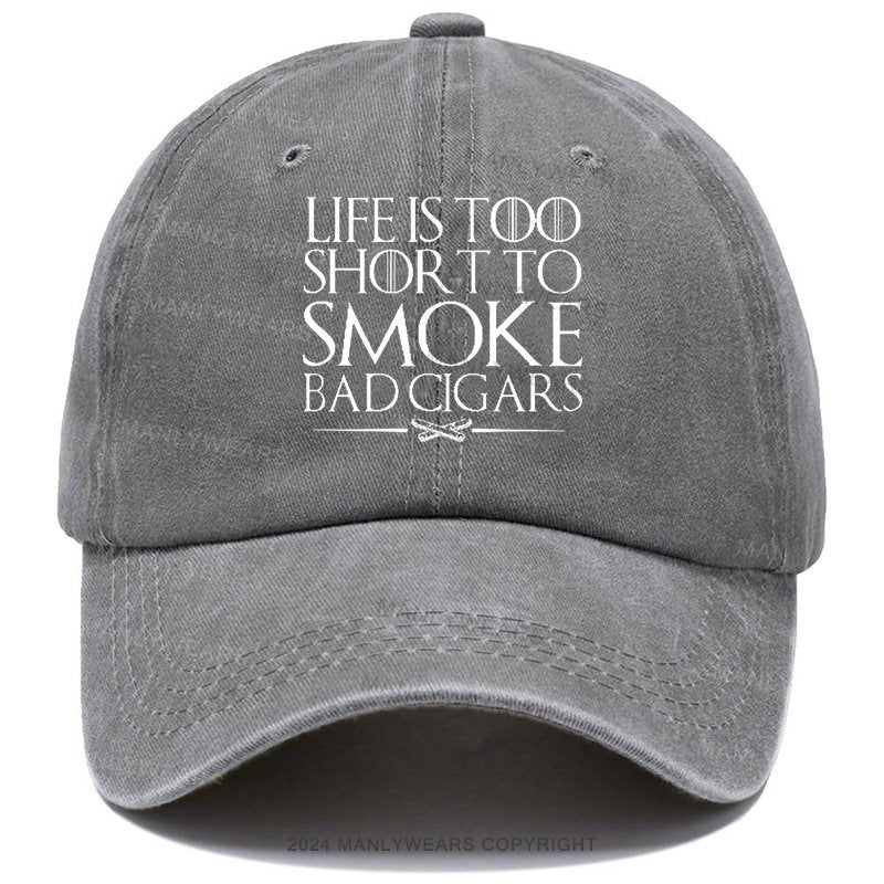 Life Is Too Shor T To Smoke Bad Cigars Cap