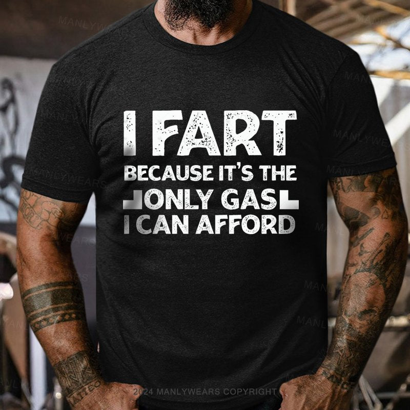 I Fart Because It's The Only Girl I Can Afford T-Shirt