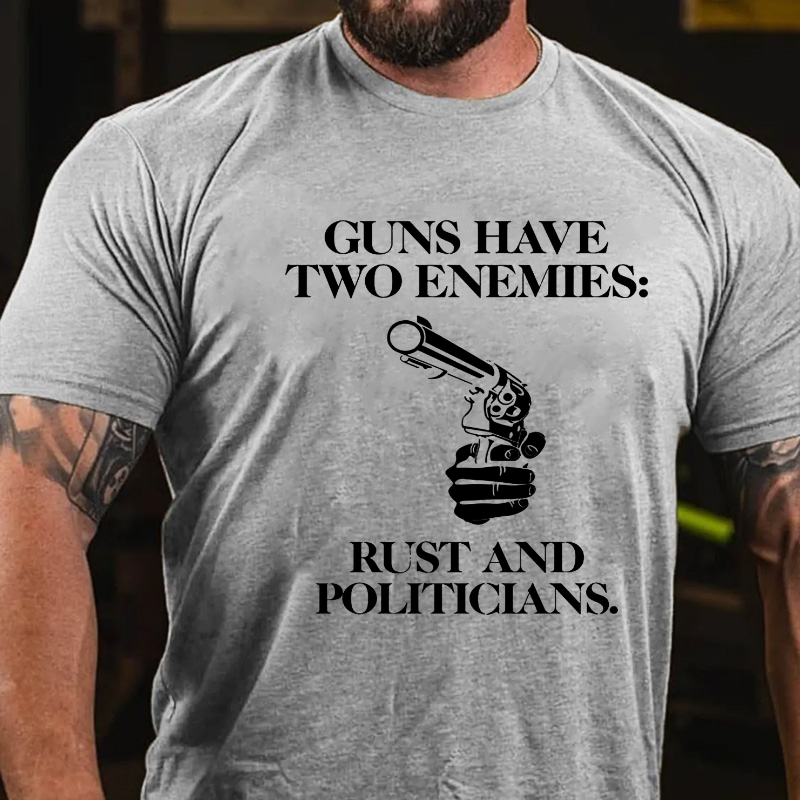 Guns Have Two Enemies: Rust And Politicians T-shirt
