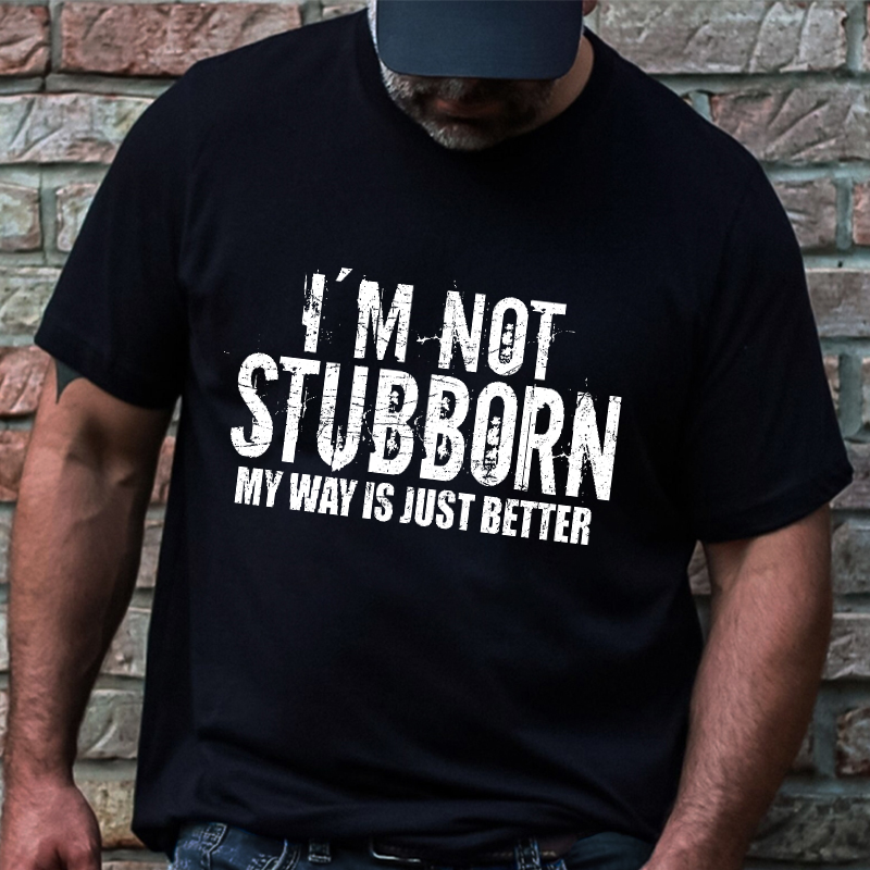 I'm Not Stubborn My Way Is Just Better Funny Saying T-shirt