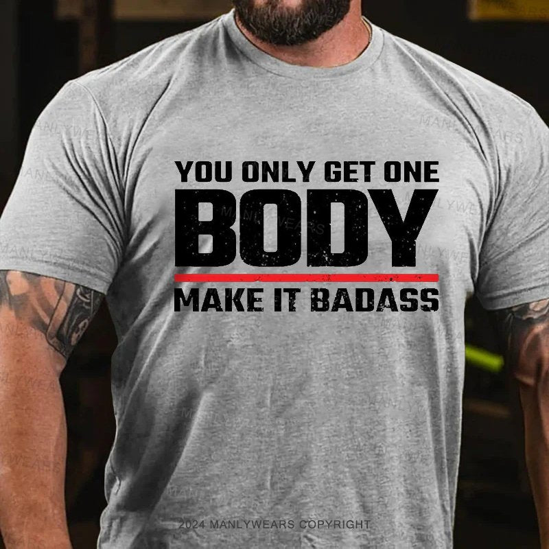 You Only Get One Body Make It Badass T-Shirt