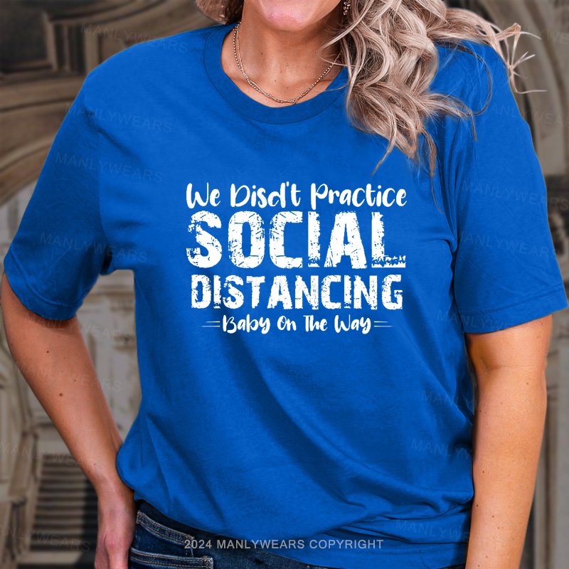 We Didn't Practice Social Distancing Baby On The Way T-Shirt