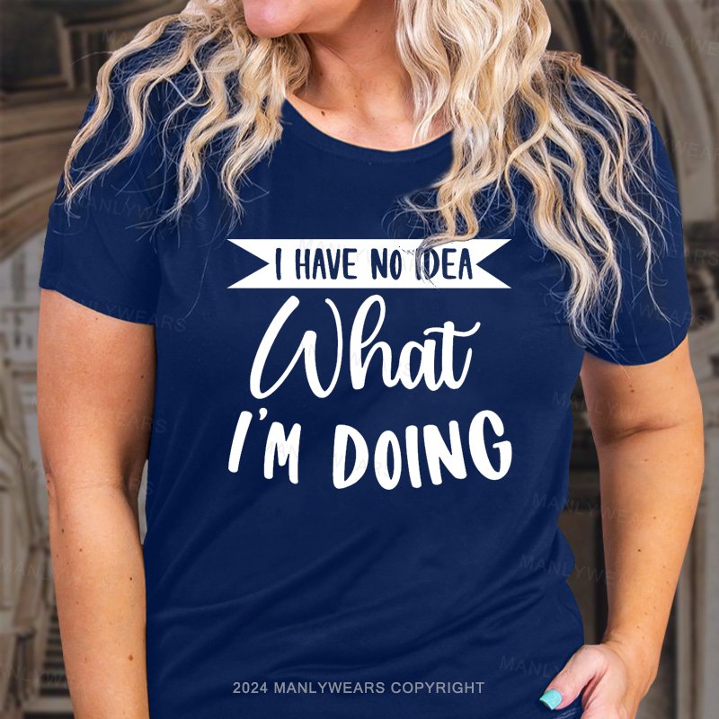 I Have No Idea What I'm Doing T-Shirt