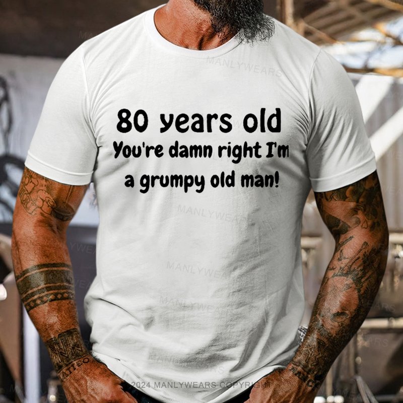 80 Year Old You're Damn Right I'm A Grumpy Old Man T-Shirt