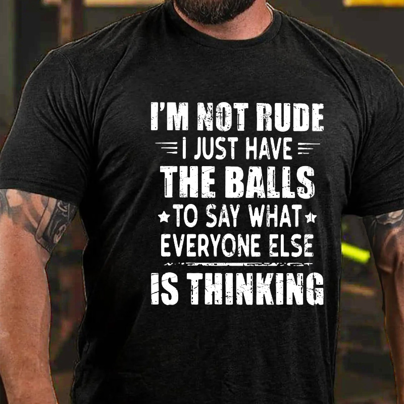 I'm Not Rude I Just Have The Balls To Say What Everyone Else Is Thinking T-shirt