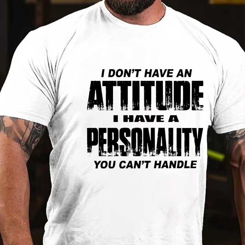 I Don't Have An Attitude I Have A Personality You Can't Handle Funny Joking T-shirt