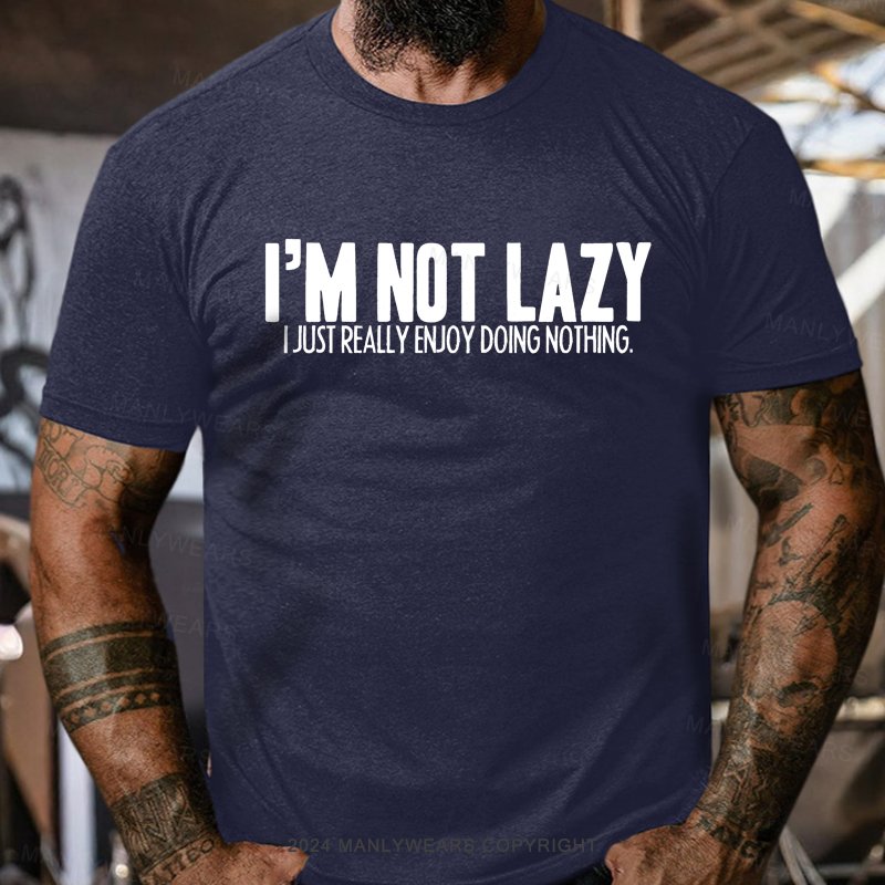 I'm Not Lazy I Just Really Enjoy Doing Nothing T-Shirt