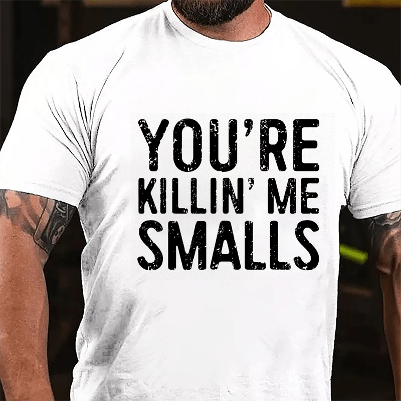 Men's You're Killin' Me Smalls T-shirt