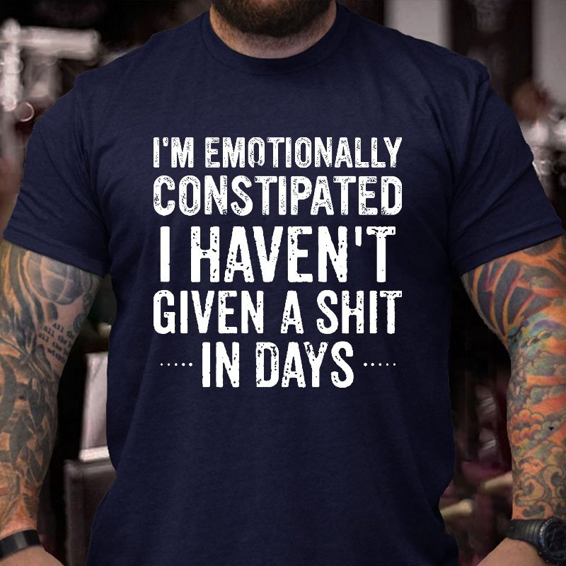 I'm Emotionally Constipated I Haven't Given A Shit In Days Sarcastic Men's T-shirt