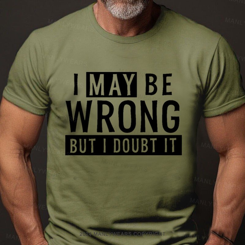 I May Be Wrong But I Doubt It T-Shirt