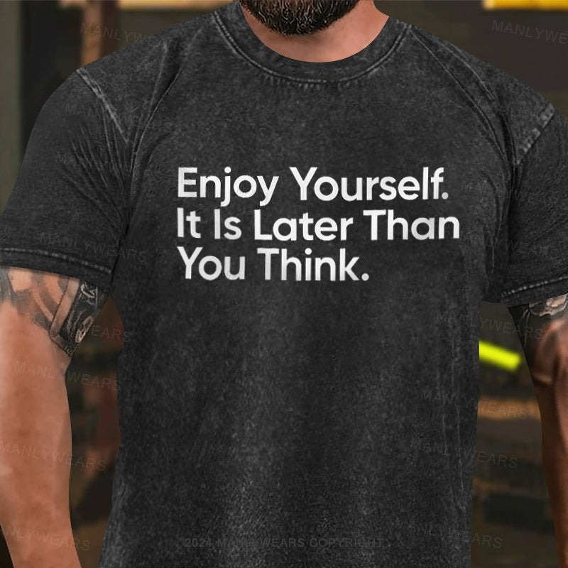 Enjoy Yourself It is Later Than You Think Washed T-Shirt