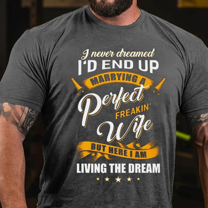 I Never Cheamed I'd End Up Marrying A Peilect Freakin Wife But Here I Am Living The Dream T-Shirt