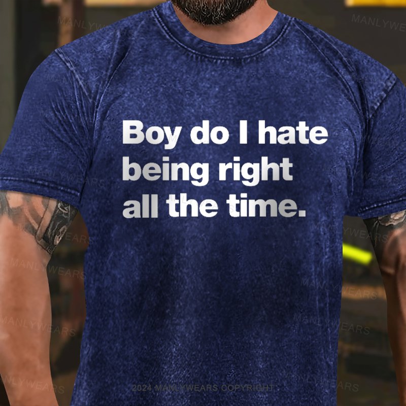 Boy Do I Hate Being Right All The Time Washed T-Shirt
