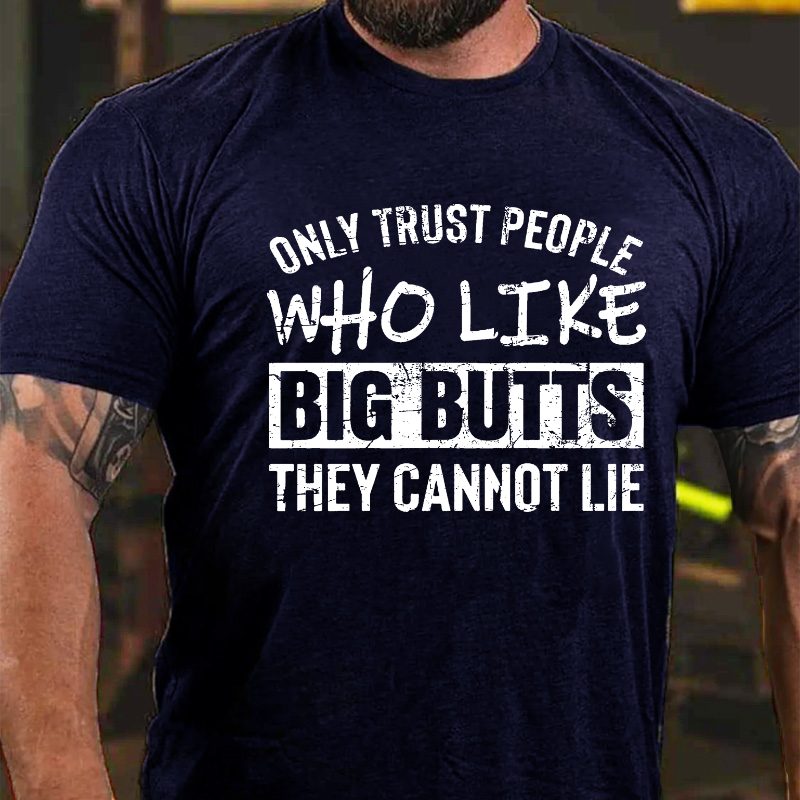 Only Trust People Who Like Big Butts They Cannot Lie T-shirt