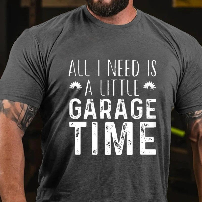 All I Need Is A Little Garage Time T-shirt