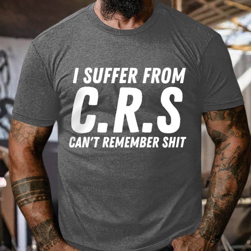 I Suffer From C.R.S Can't Remember Shit T-Shirt