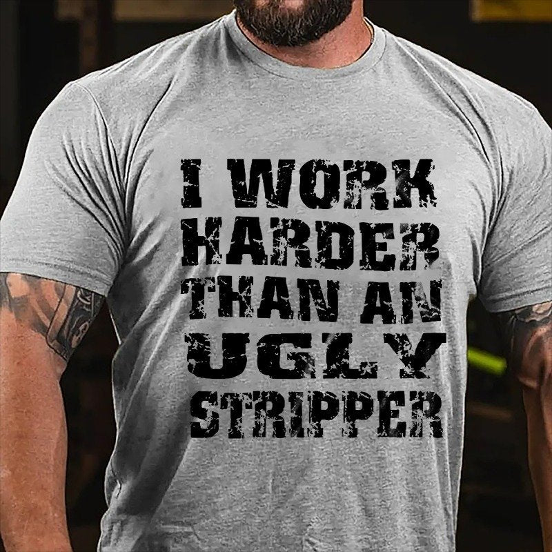 I Work Harder Than An Ugly Stripper Funny Saying T-shirt