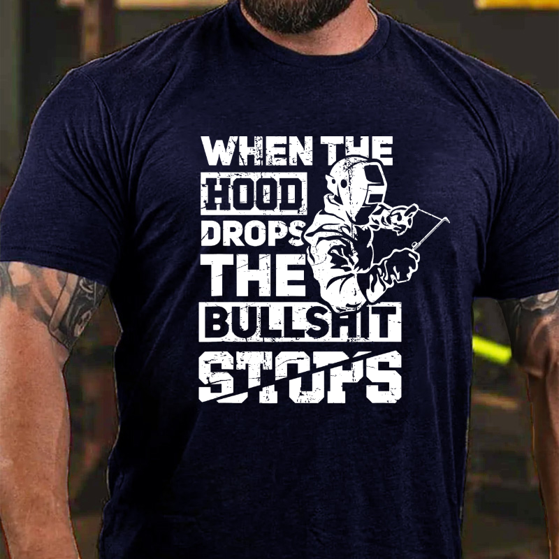 When The Hood Drops The Bullshit Stops Funny Welder Gift T-shirt