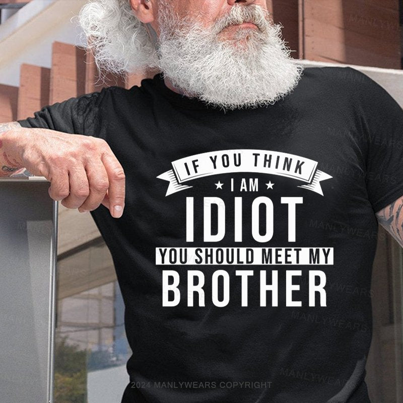 If You Think I'm An Idiot, You Should Meet My Brothers T-Shirt