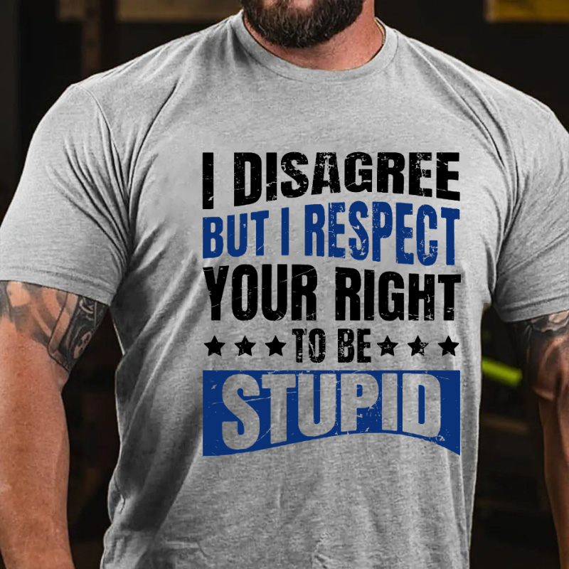 I Disagree But I Respect Your Right To Be Stupid T-shirt