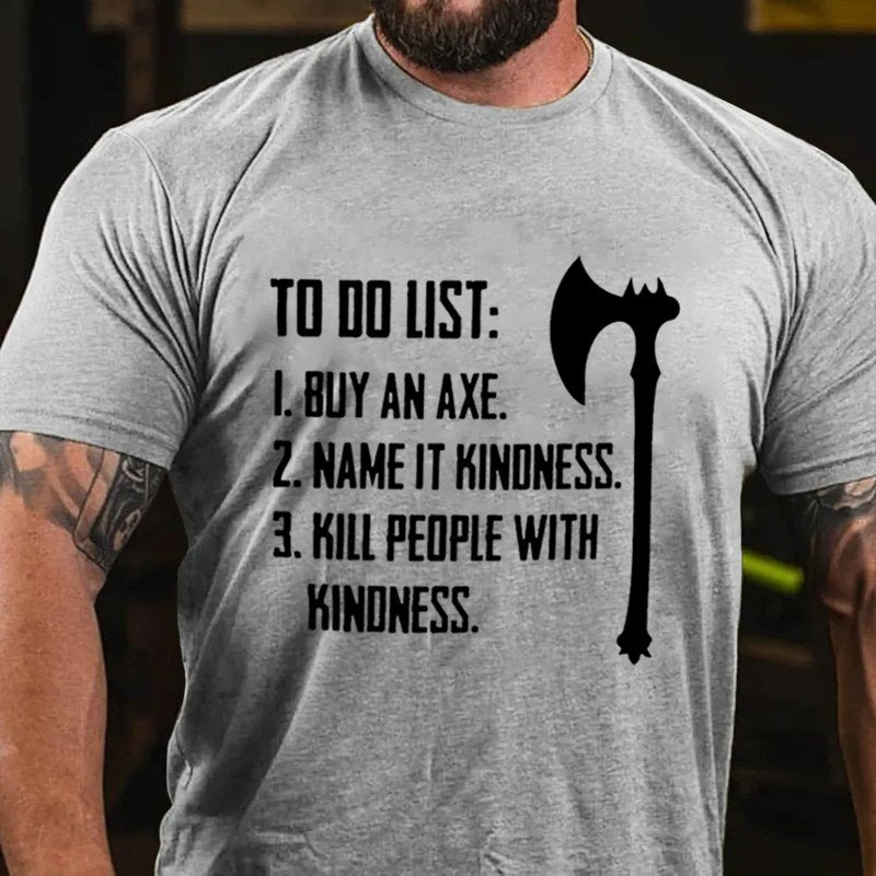 To Do List: 1. Buy An Axe. 2. Name It Kindness .3. Kill People With Kinoness. T-Shirt