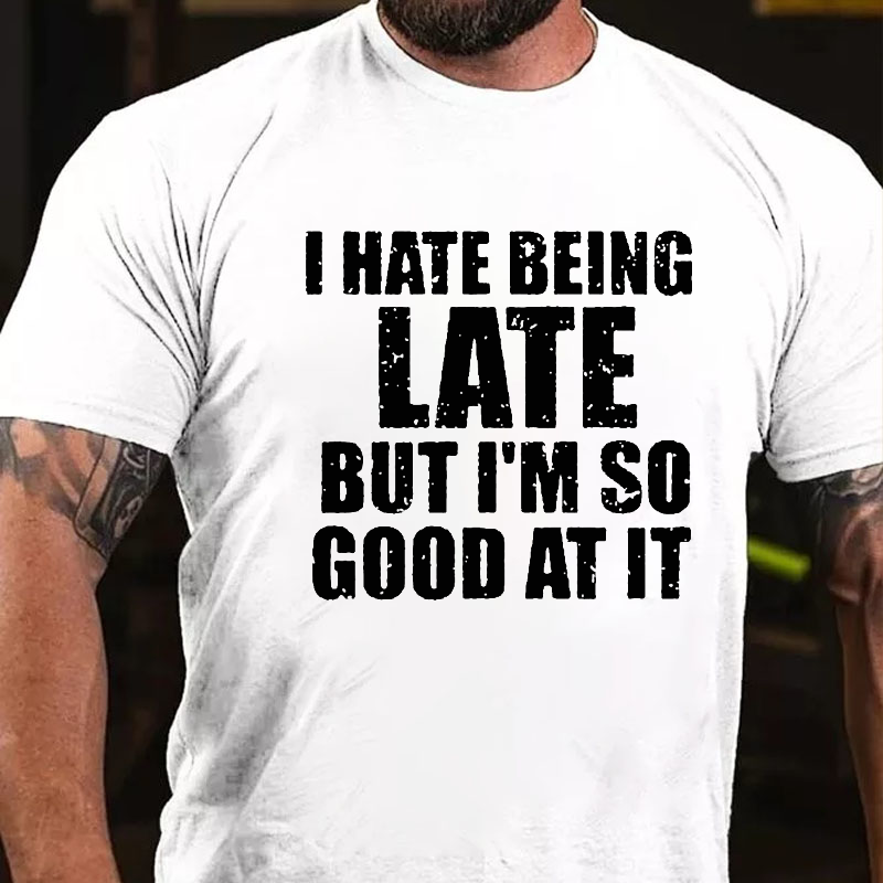 I Have Being Late But I Am So Good At It T-shirt