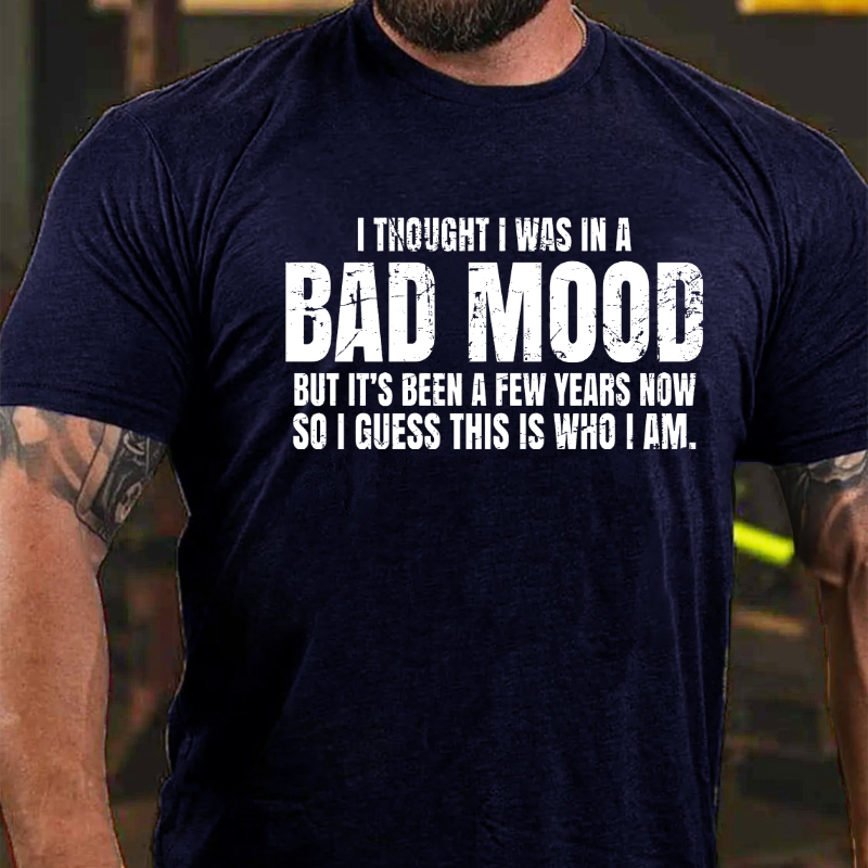 I Thought I Was A Bad Mood But It's Been A Few Years Now So I Guess This Is Who I Am T-shirt