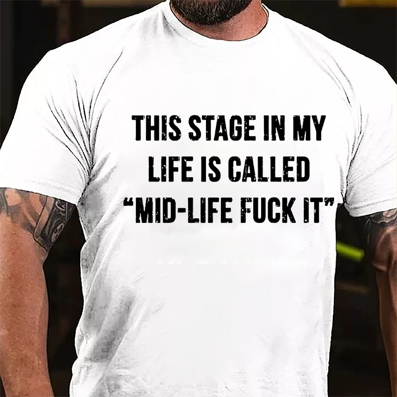 This Stage In My Life Is Called "mid-life Fuck It" Cotton T-shirt