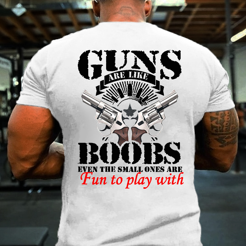 Guns Are Like Boobs Even The Small Ones Are Fun To Play With Offensive Print T-shirt