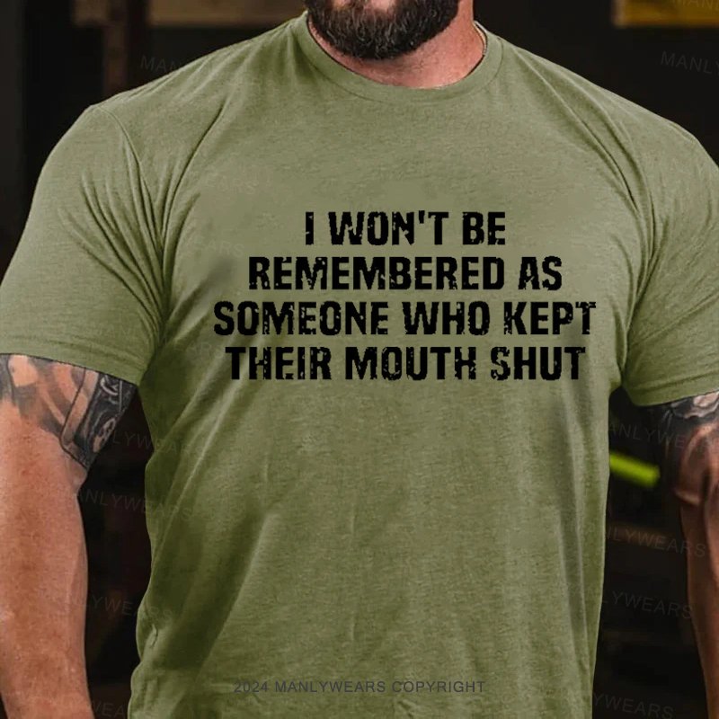 I  Won't Be Remembered As Someone Who Kept Their Mouth Shut T-Shirt