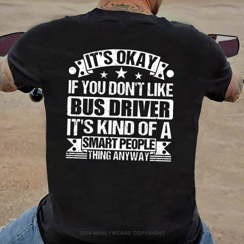 It's Okay If You Don't Like Bus Driver It's Kind Of A Smart People Thing Anyway T-Shirt