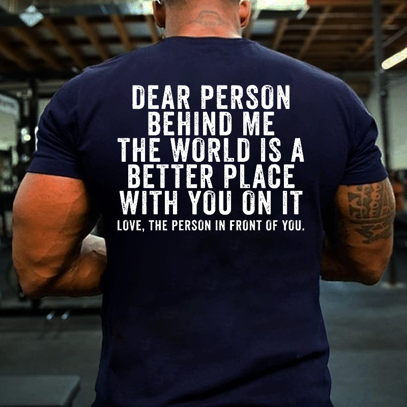 Dear Person Behind Me The World Is A Better Place With You On It T-shirt