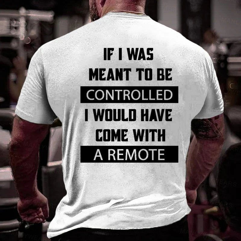 If I Was Meant To Be Controlled I Would Have Come With A Remote T-Shirt