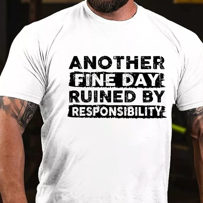 Another Fine Day Ruined by Responsibility Funny T-shirt