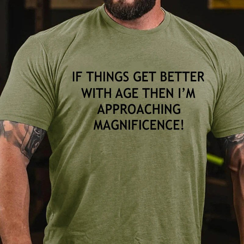 If Things Get Better With Age Then I'm Approaching Magnificence T-Shirt