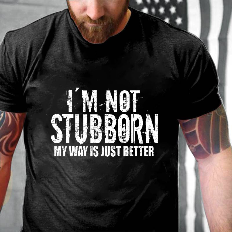 I'm Not Stubborn My Way Is Just Better Funny Saying T-shirt