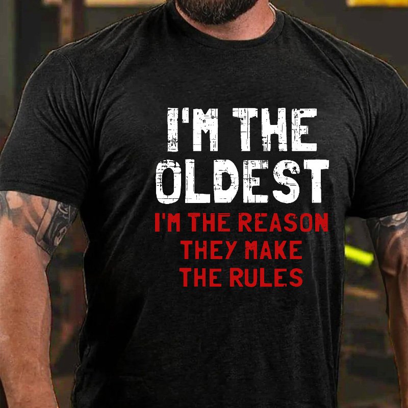 I'm The Oldest I'm The Reason They Make The Rules T-shirt