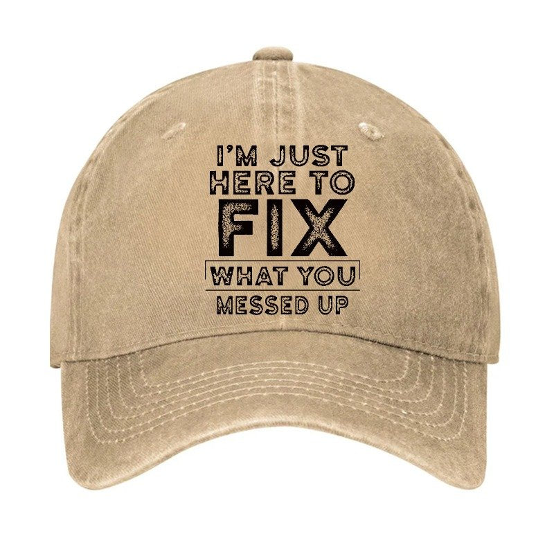 I'm Just Here To Fix What You Messed Up Hat