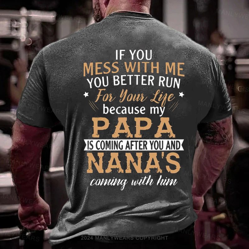 If You Mess With Me You Better Run For Your Lite Because My Papa Is Coming After You And Nana's Coming With Him T-Shirt