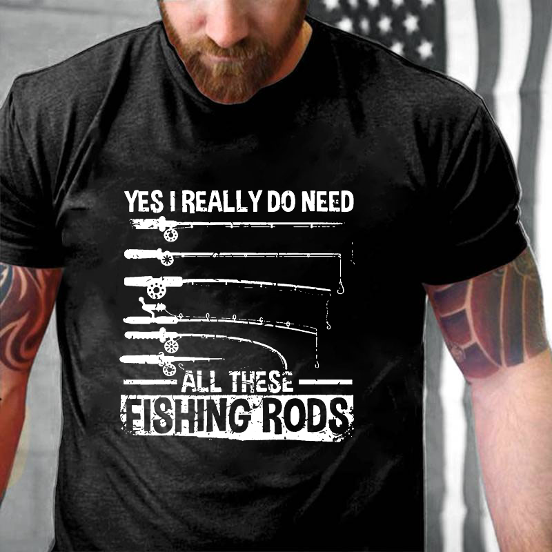 Yes, I Really Need All These Fishing Rods T-shirt