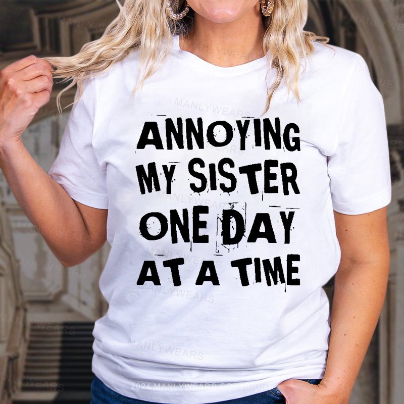 Annoying My Sister One Day At A Time Women T-shirt