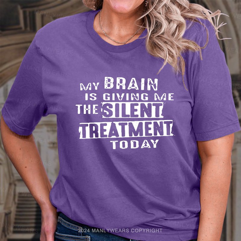 My Brain Is Giving Me The Silent Treatment Today T-Shirt