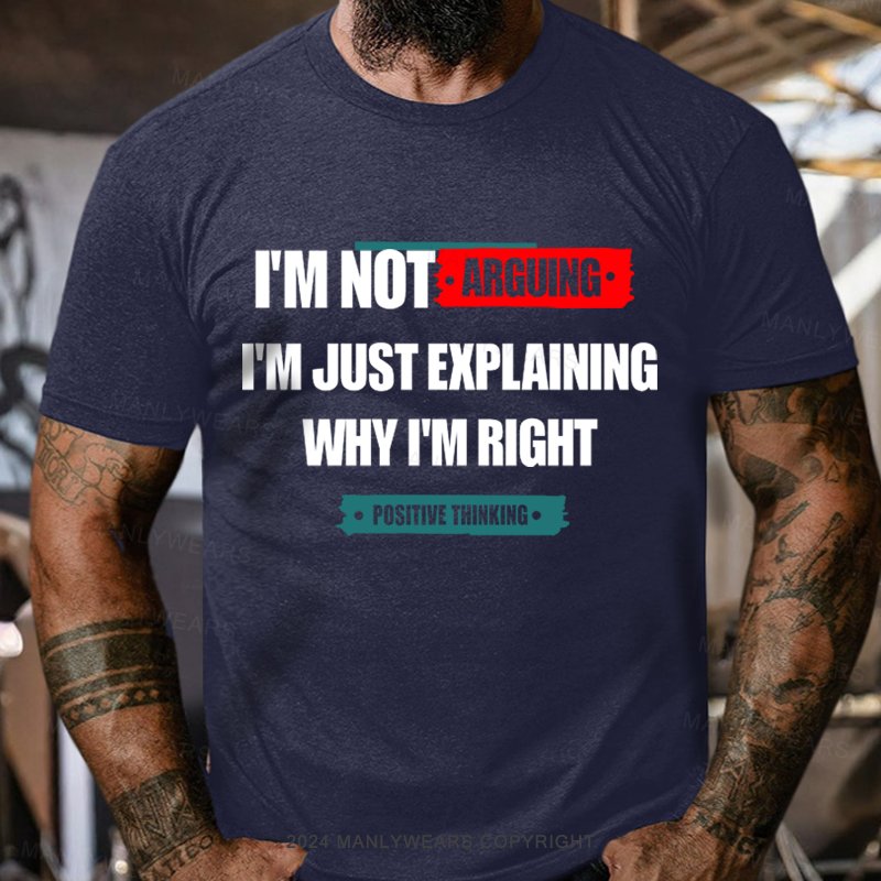 I'm No Arguing I'm Just Explaining Why I'm Right Tninking T-Shirt