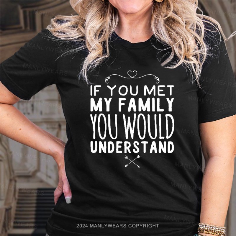 If You Met My Family You Would Understand T-Shirt