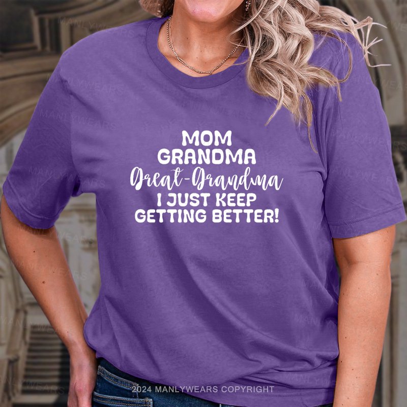 Mom Grandma I Just Keep Getting Better! T-Shirt